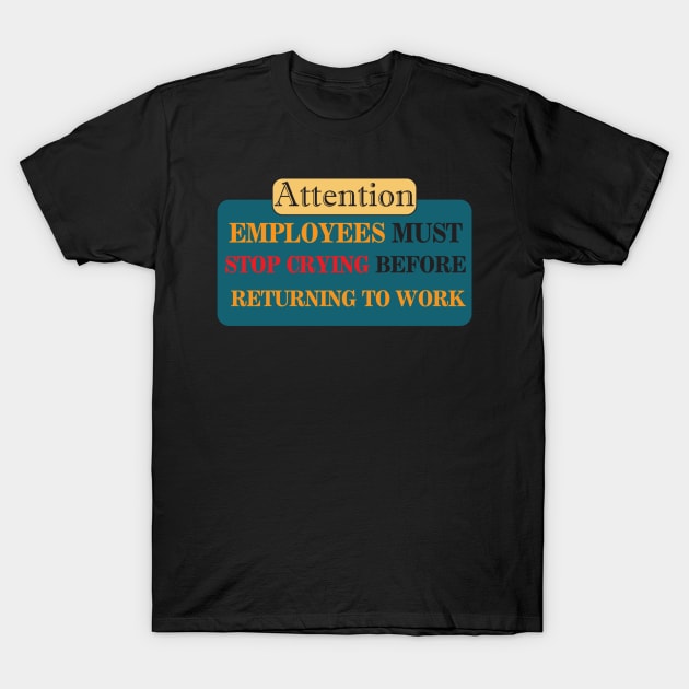 Employees Must Stop Crying Before Returning To Work,Funny Nurse T-Shirt by creative36